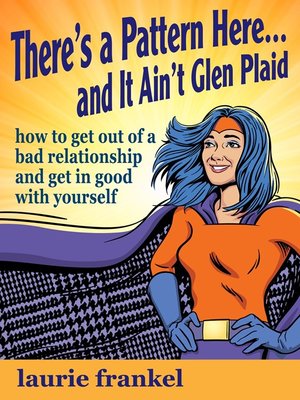 cover image of There's a Pattern Here & It Ain't Glen Plaid (How to Get Out of a Bad Relationship and Get in Good with Yourself)
